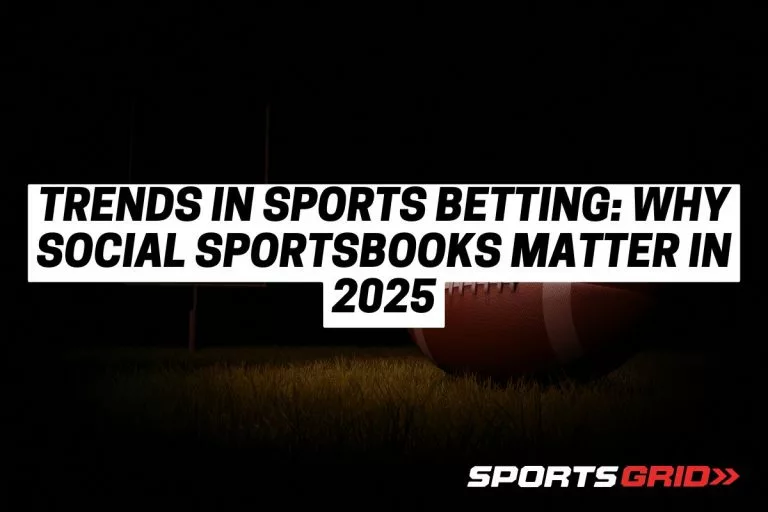 Trends in Sports Betting: Why Social Sportsbooks Matter in 2025