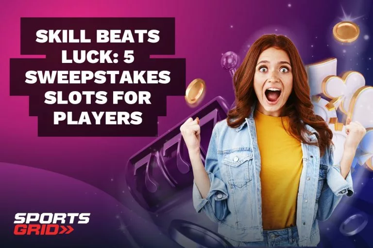 Skill Beats Luck: 5 Sweepstakes Slots for Players