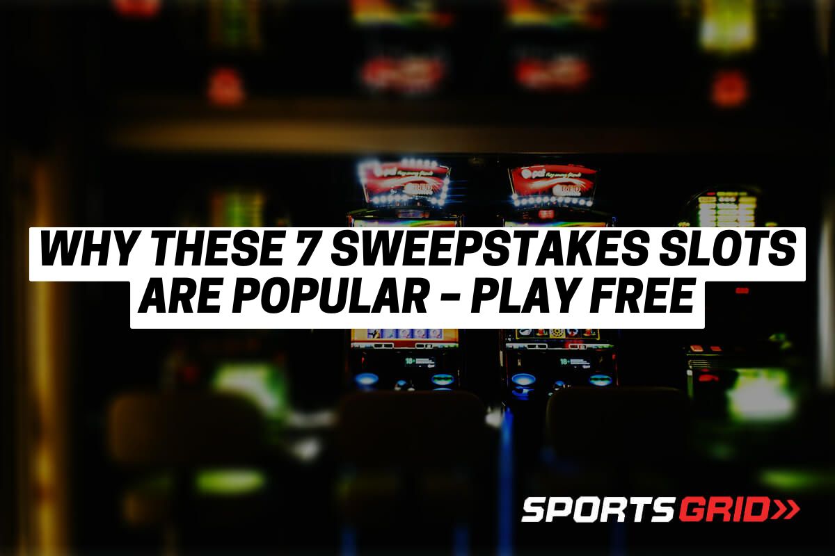 Why These 7 Sweepstakes Slots Are Popular – Play Free